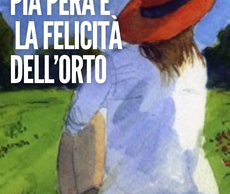 Cielo Terra : PIA PERA E LA FELICITÀ DELL’ORTO